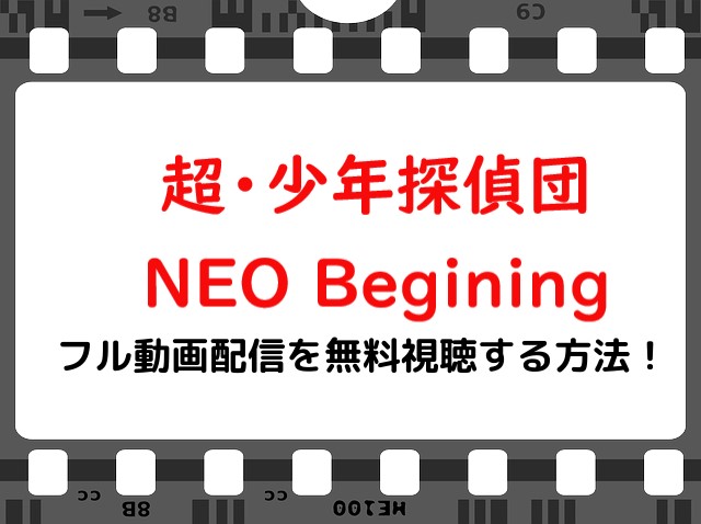 映画 超少年探偵団neo 実写 の無料フル動画で配信を視聴する方法 高杉真宙 佐野岳 Snopommedia